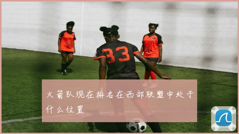 火箭队现在排名在西部联盟中处于什么位置