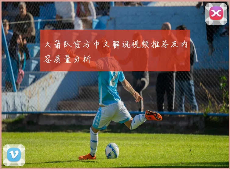 火箭队官方中文解说视频推荐及内容质量分析