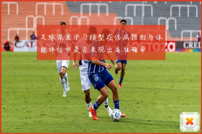 足球深度学习模型在伤病预测与体能评估中是否表现出高准确率