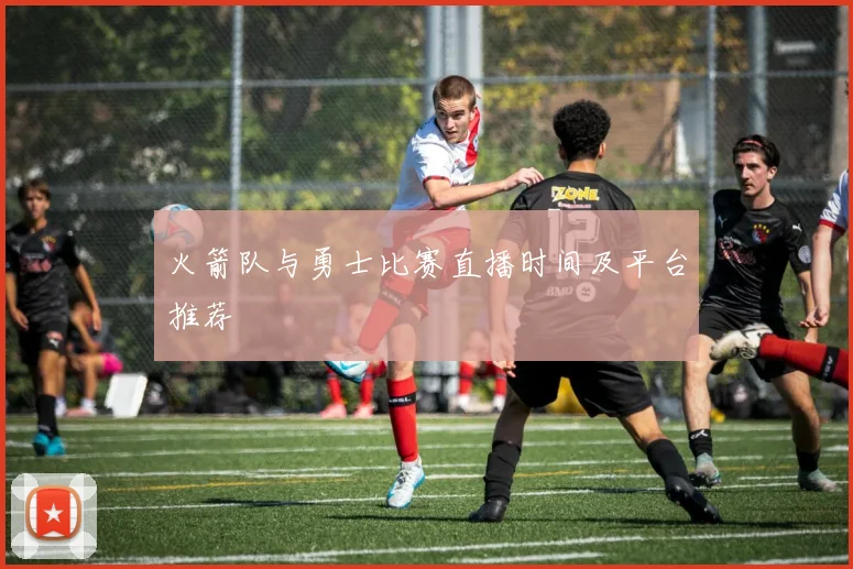 火箭队与勇士比赛直播时间及平台推荐